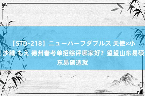 【STD-218】ニューハーフダブルス 天使×小悪魔 沙織 もえ 德州春考单招综评哪家好？望望山东易硕造就