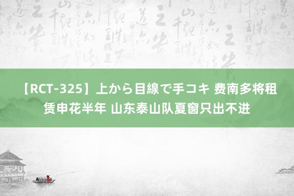 【RCT-325】上から目線で手コキ 费南多将租赁申花半年 山东泰山队夏窗只出不进