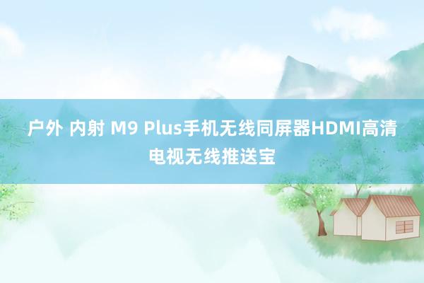 户外 内射 M9 Plus手机无线同屏器HDMI高清电视无线推送宝