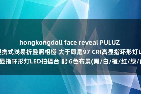 hongkongdoll face reveal PULUZ 30cm x 30cm x 30cm 便携式浅易折叠照相棚 大于即是97 CRI高显指环形灯LED拍摄台 配 6色布景(黑/白/橙/红/绿/蓝) (花样：玄色)