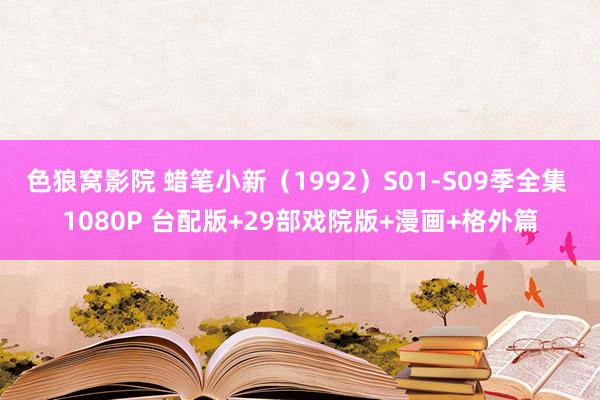 色狼窝影院 蜡笔小新（1992）S01-S09季全集 1080P 台配版+29部戏院版+漫画+格外篇