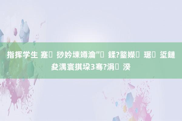 指挥学生 蹇挱妗堜竴瀹″鍒?鐜嬫琚垽鏈夋湡寰掑垜3骞?涓湀