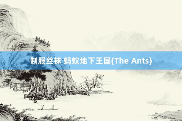 制服丝袜 蚂蚁地下王国(The Ants)